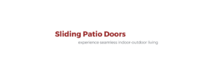 Sliding Patio Doors: Experience Seamless Indoor-Outdoor Living
