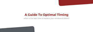 When Is The Best Time To Replace Your Windows & Doors?