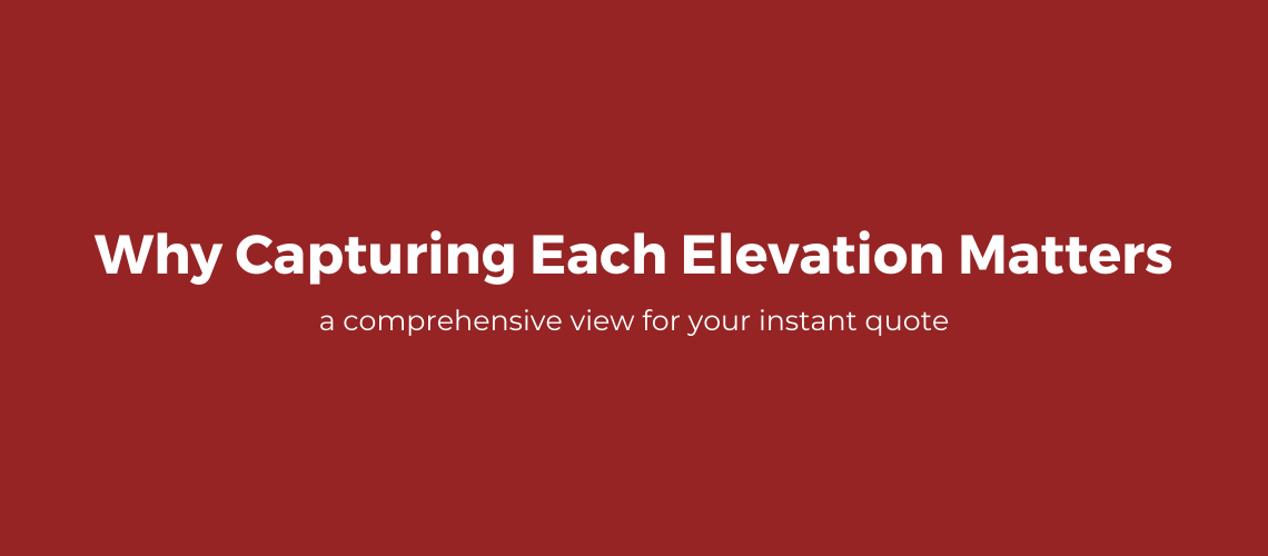 Why Capturing Each Elevation Matters For Your Instant Quote