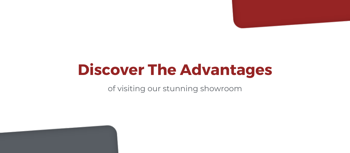 Our Showroom: Discover The Advantages
