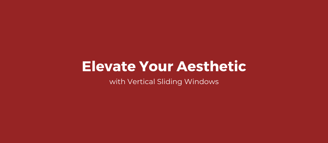Elevate Your Aesthetic With Vertical Sliding Windows