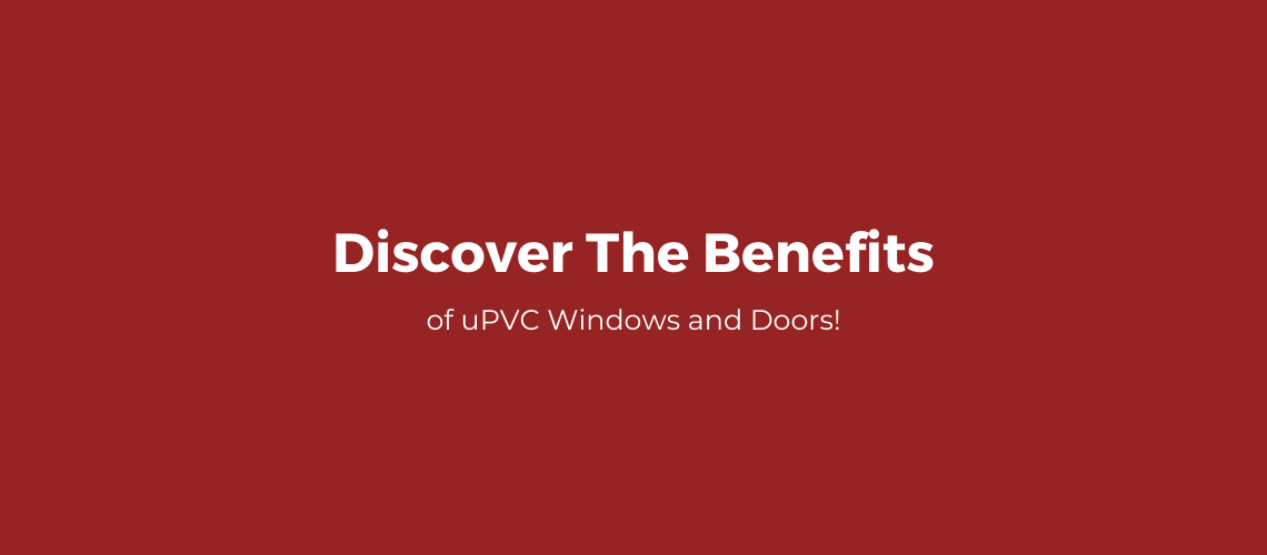 Discover The Benefits Of uPVC Windows and Doors